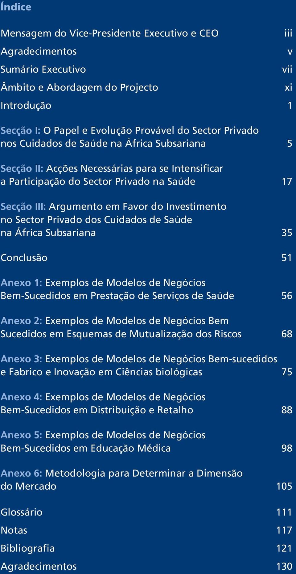 Privado dos Cuidados de Saúde na África Subsariana 35 Conclusão 51 Anexo 1: Exemplos de Modelos de Negócios Bem-Sucedidos em Prestação de Serviços de Saúde 56 Anexo 2: Exemplos de Modelos de Negócios