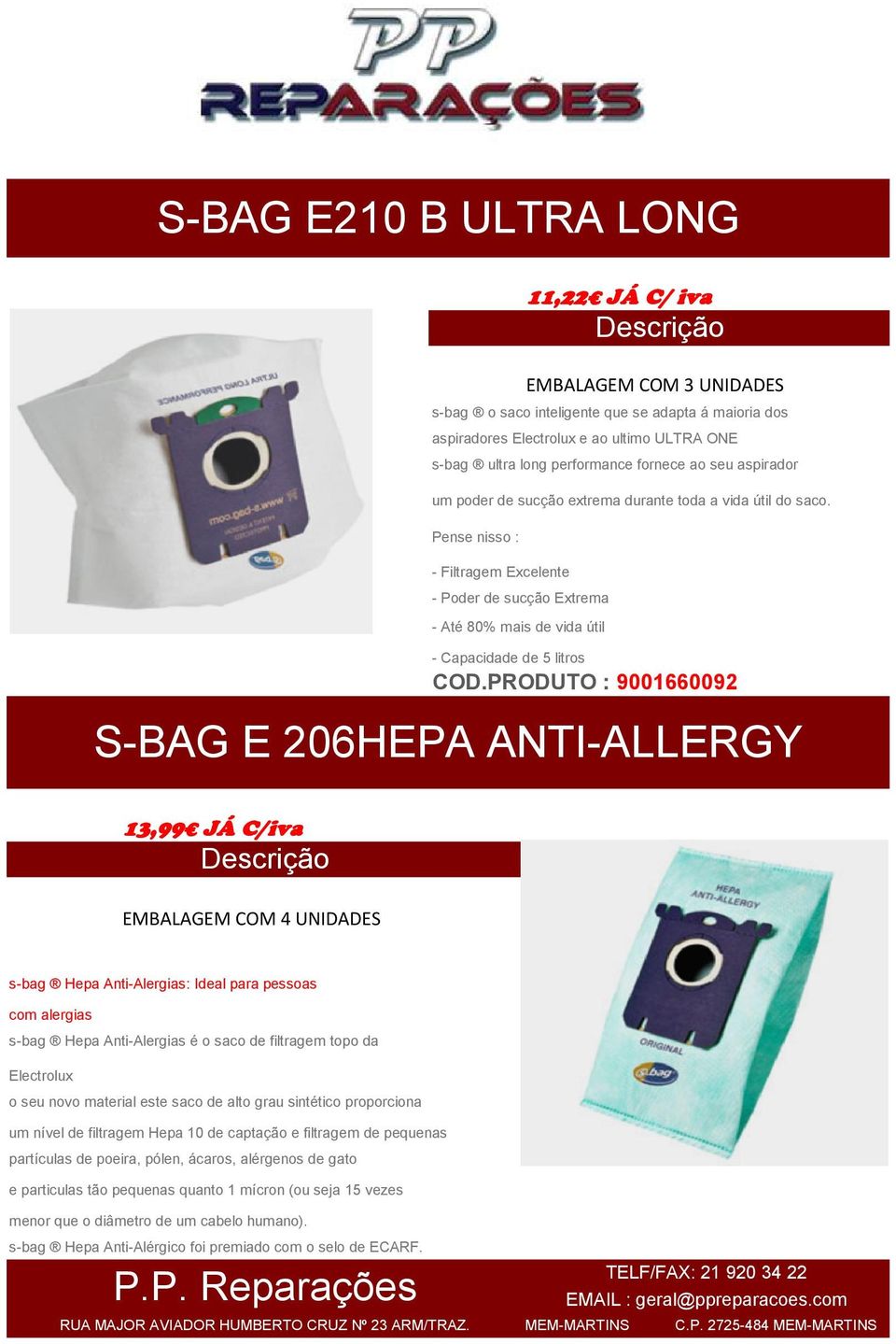 PRODUTO : 9001660092 S-BAG E 206HEPA ANTI-ALLERGY 13,99 JÁ C/iva EMBALAGEM COM 4 UNIDADES s-bag Hepa Anti-Alergias: Ideal para pessoas com alergias s-bag Hepa Anti-Alergias é o saco de filtragem topo