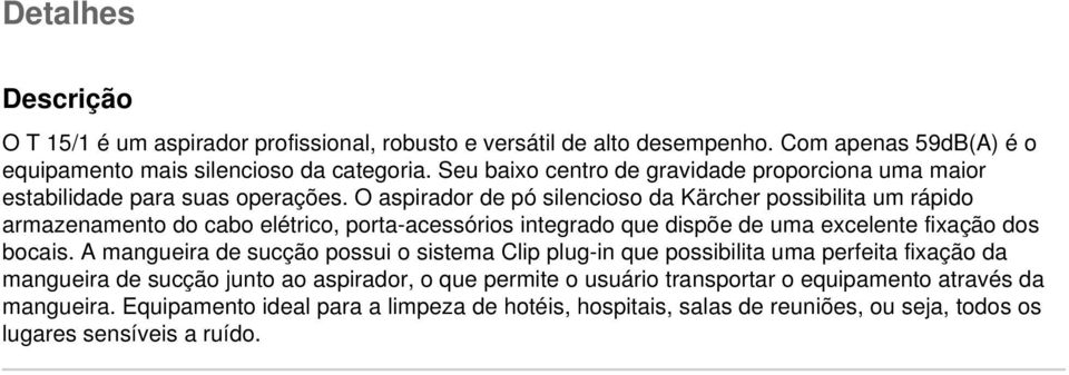 O aspirador de pó silencioso da Kärcher possibilita um rápido armazenamento do cabo elétrico, porta-acessórios integrado que dispõe de uma excelente fixação dos bocais.