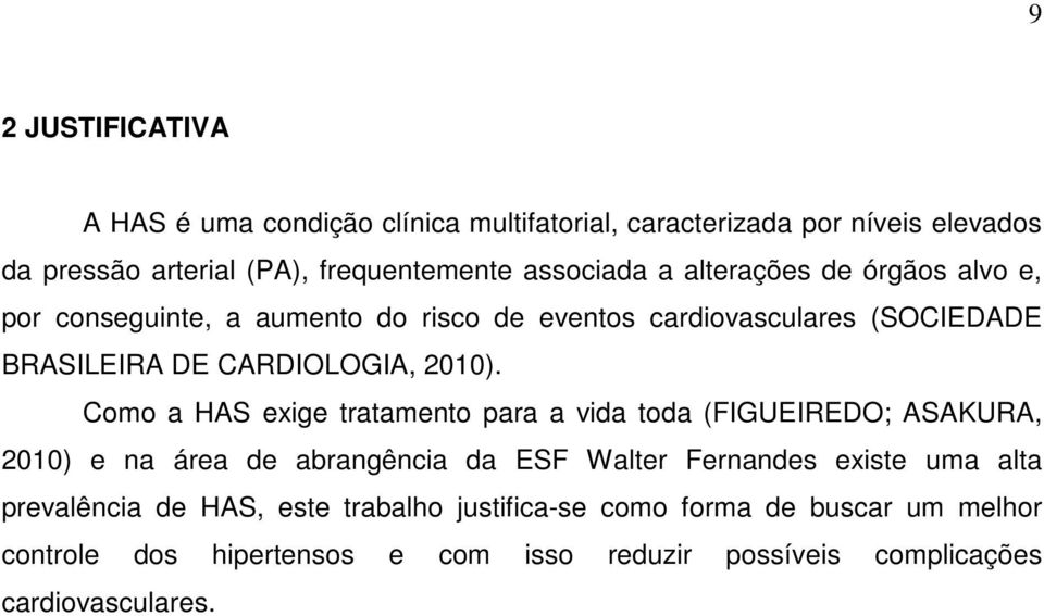 Como a HAS exige tratamento para a vida toda (FIGUEIREDO; ASAKURA, 2010) e na área de abrangência da ESF Walter Fernandes existe uma alta