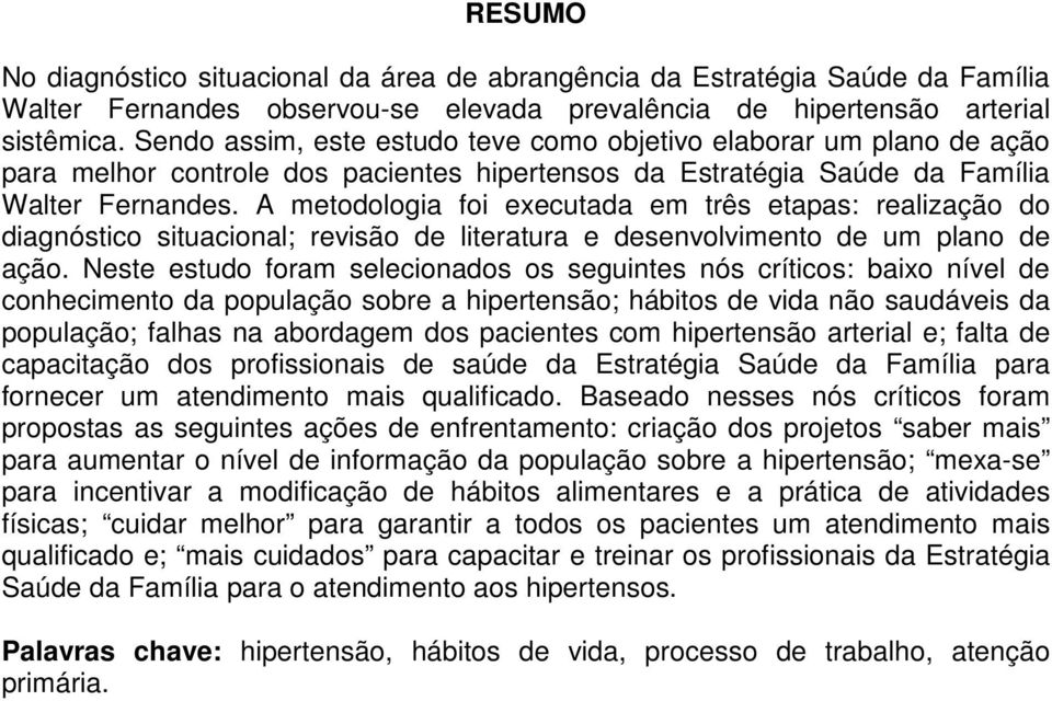 A metodologia foi executada em três etapas: realização do diagnóstico situacional; revisão de literatura e desenvolvimento de um plano de ação.