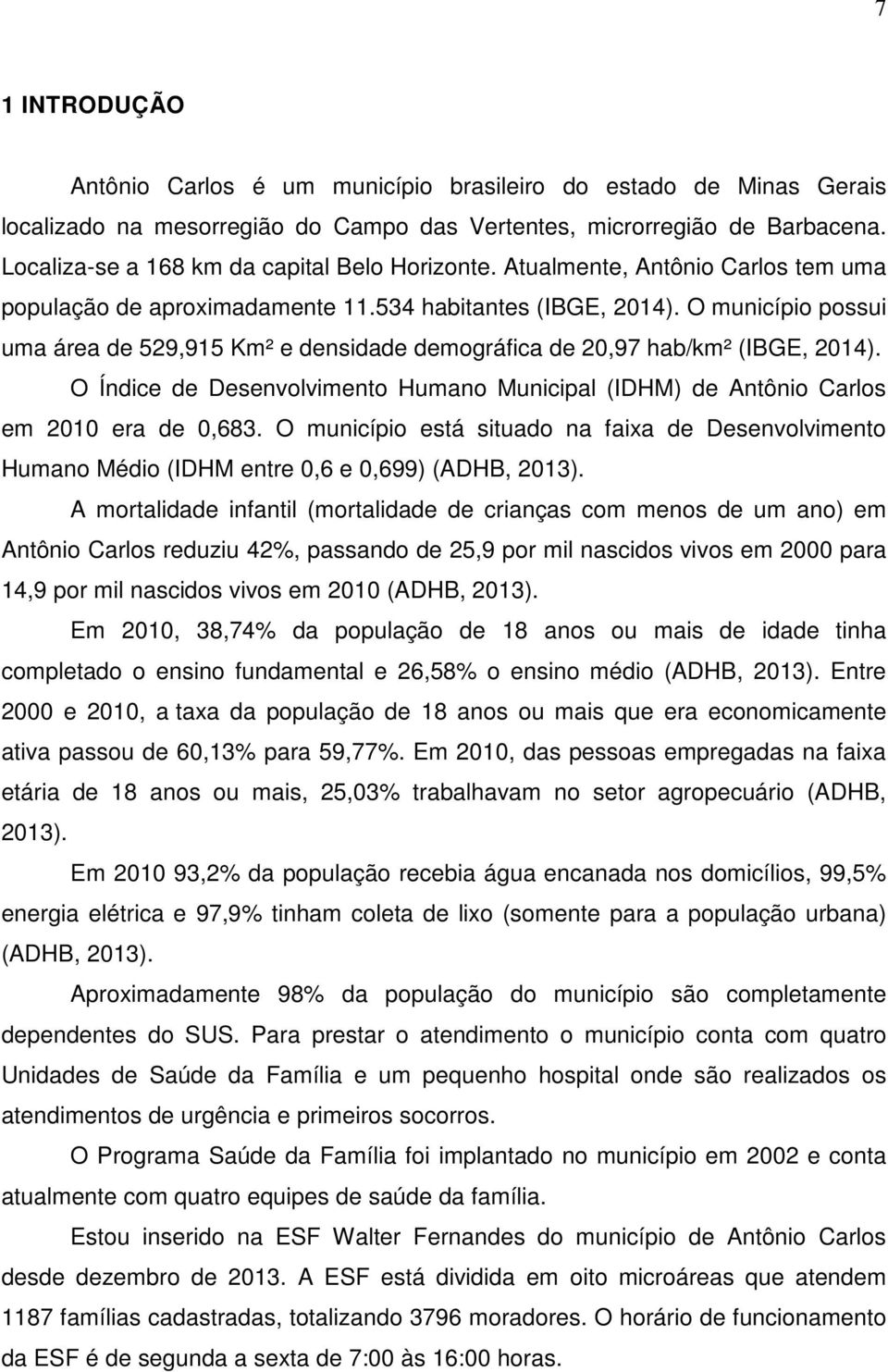 O município possui uma área de 529,915 Km² e densidade demográfica de 20,97 hab/km² (IBGE, 2014). O Índice de Desenvolvimento Humano Municipal (IDHM) de Antônio Carlos em 2010 era de 0,683.