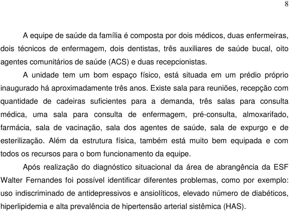 Existe sala para reuniões, recepção com quantidade de cadeiras suficientes para a demanda, três salas para consulta médica, uma sala para consulta de enfermagem, pré-consulta, almoxarifado, farmácia,