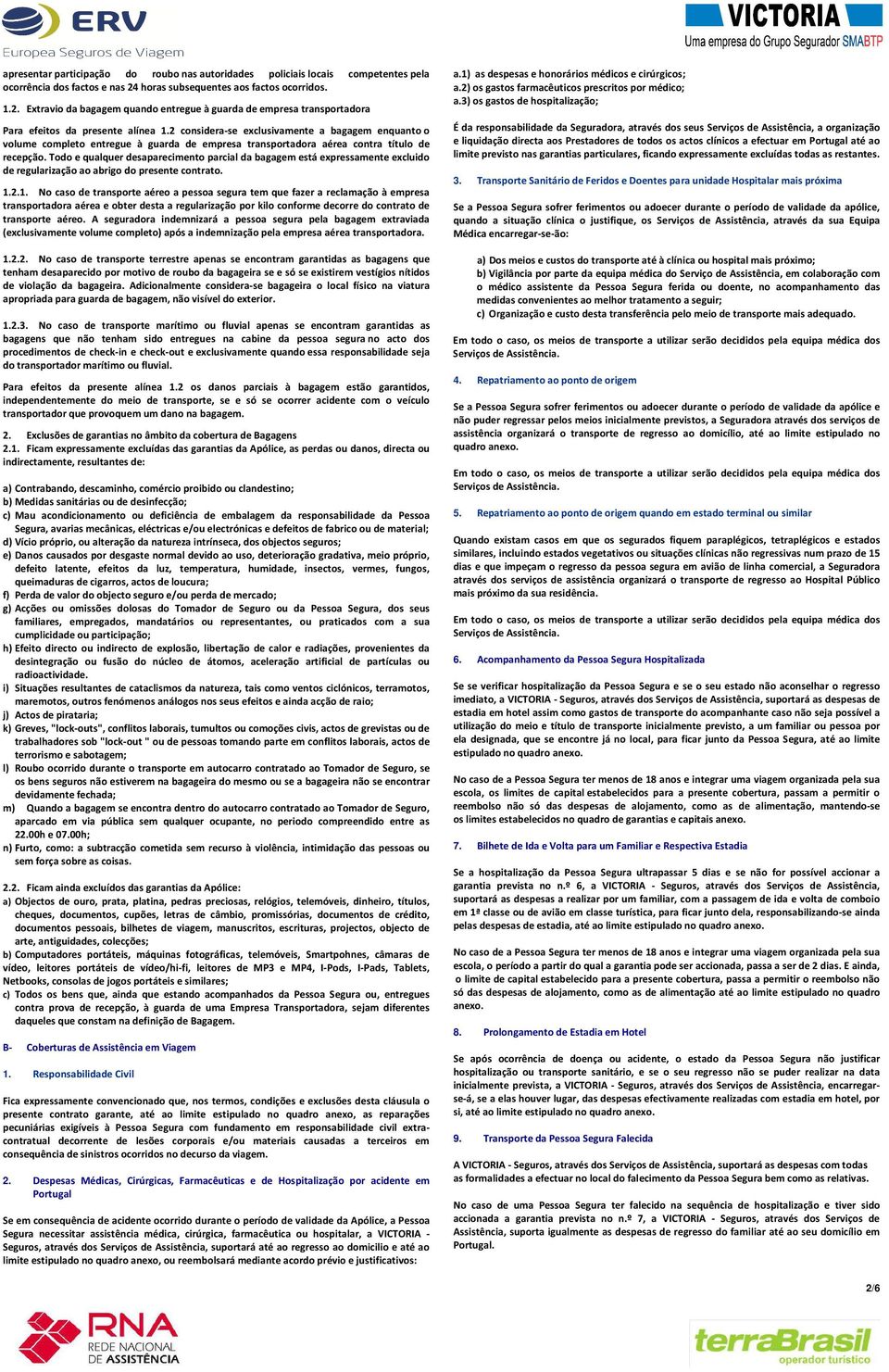 2 considera-se exclusivamente a bagagem enquanto o volume completo entregue à guarda de empresa transportadora aérea contra título de recepção.