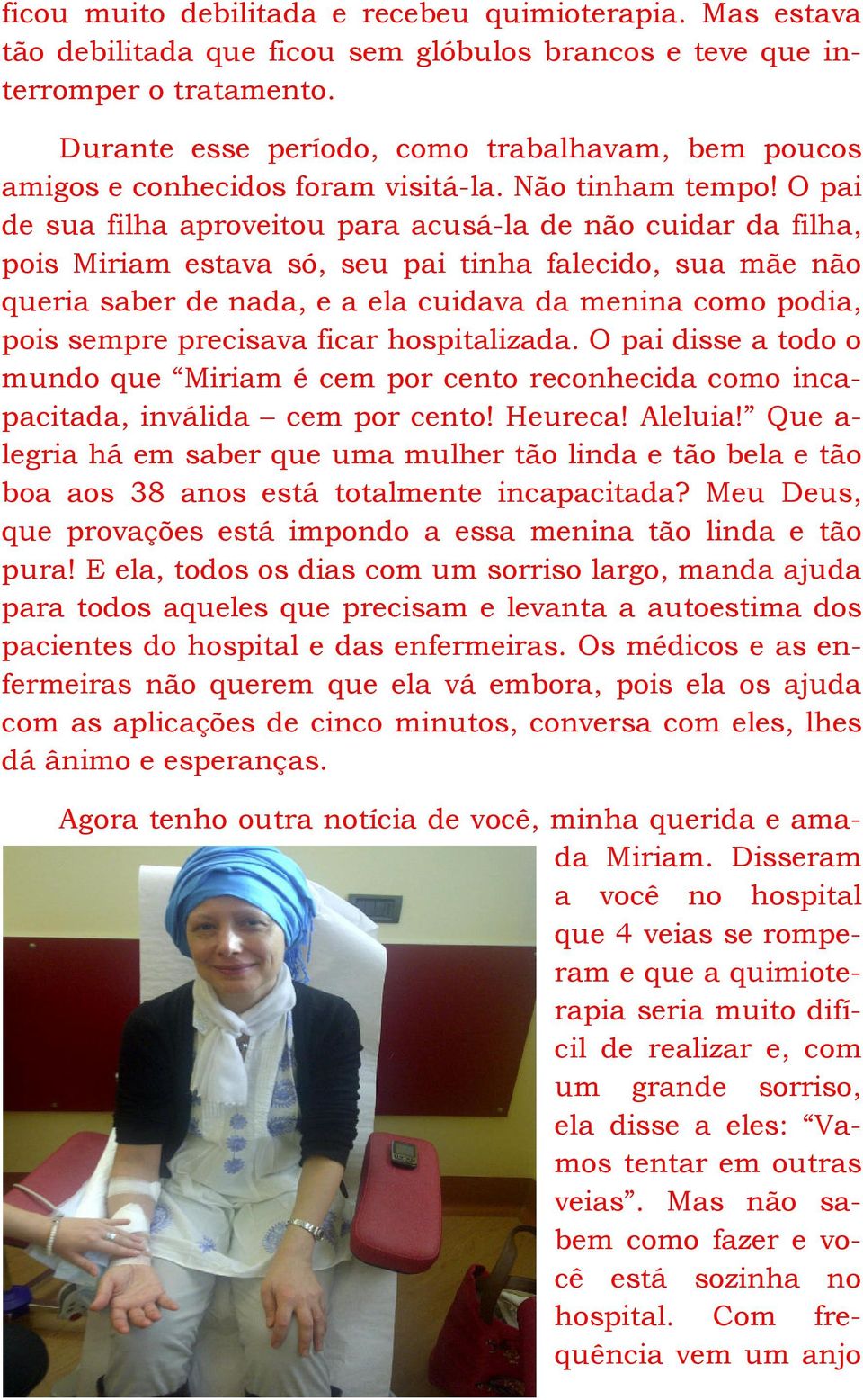 O pai de sua filha aproveitou para acusá-la de não cuidar da filha, pois Miriam estava só, seu pai tinha falecido, sua mãe não queria saber de nada, e a ela cuidava da menina como podia, pois sempre