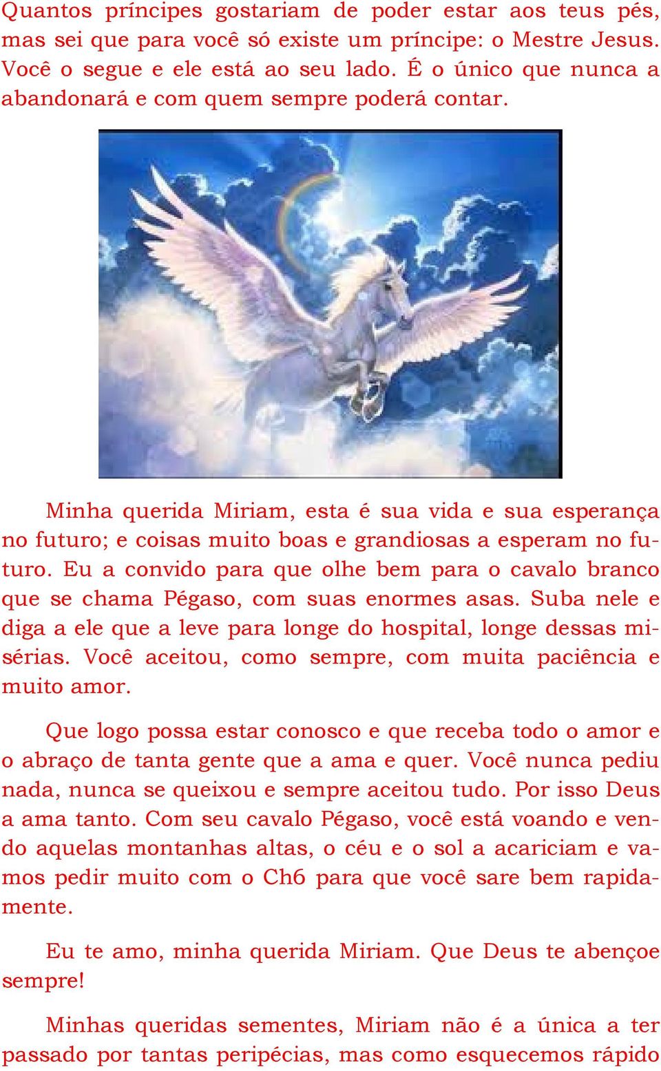 Eu a convido para que olhe bem para o cavalo branco que se chama Pégaso, com suas enormes asas. Suba nele e diga a ele que a leve para longe do hospital, longe dessas misérias.