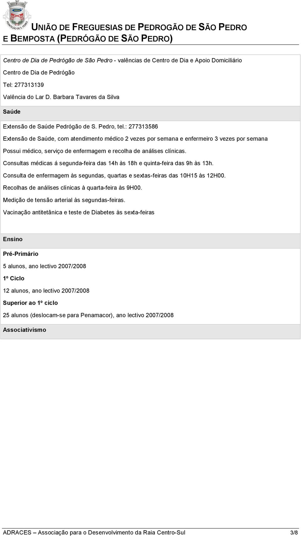 : 277313586 Extensão de Saúde, com atendimento médico 2 vezes por semana e enfermeiro 3 vezes por semana Possui médico, serviço de enfermagem e recolha de análises clínicas.