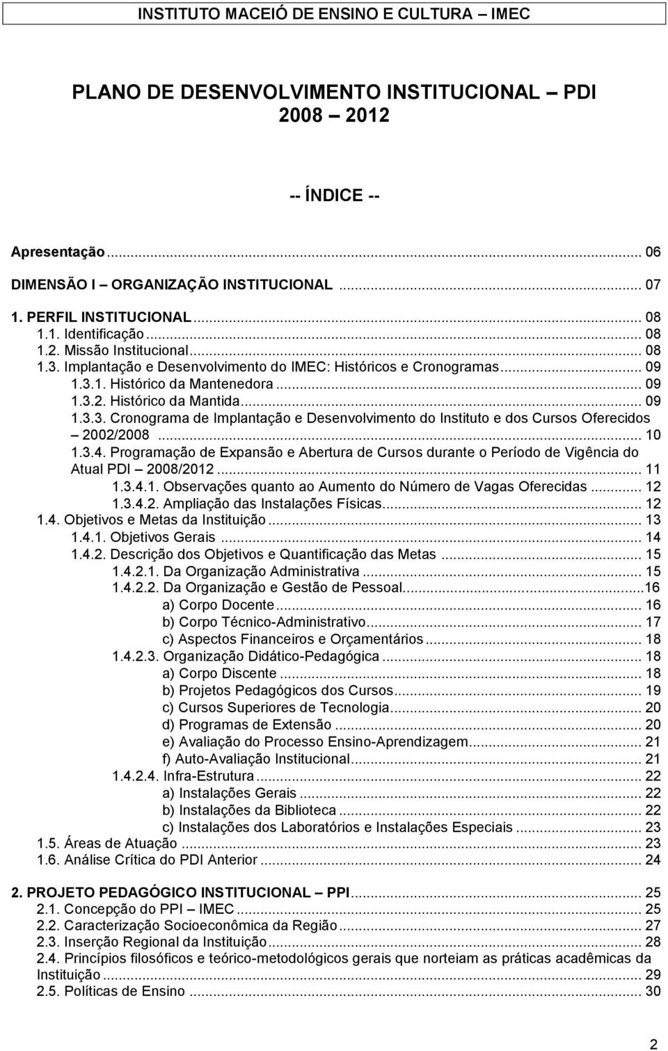 .. 09 1.3.3. Cronograma de Implantação e Desenvolvimento do Instituto e dos Cursos Oferecidos 2002/2008... 10 1.3.4.