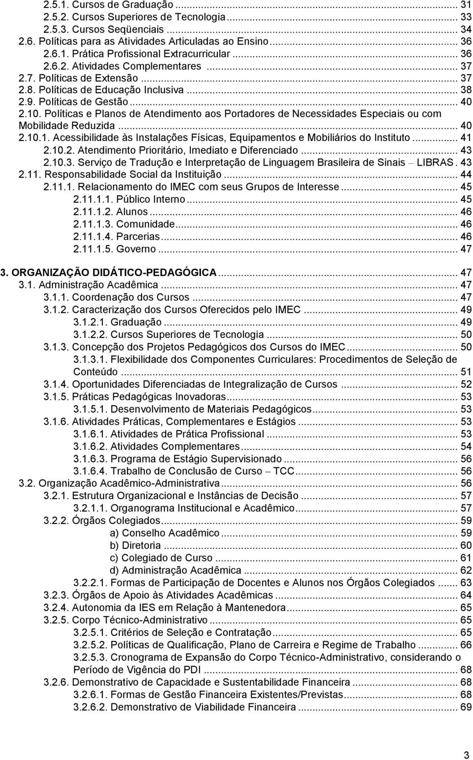 Políticas e Planos de Atendimento aos Portadores de Necessidades Especiais ou com Mobilidade Reduzida... 40 2.10.1. Acessibilidade às Instalações Físicas, Equipamentos e Mobiliários do Instituto.