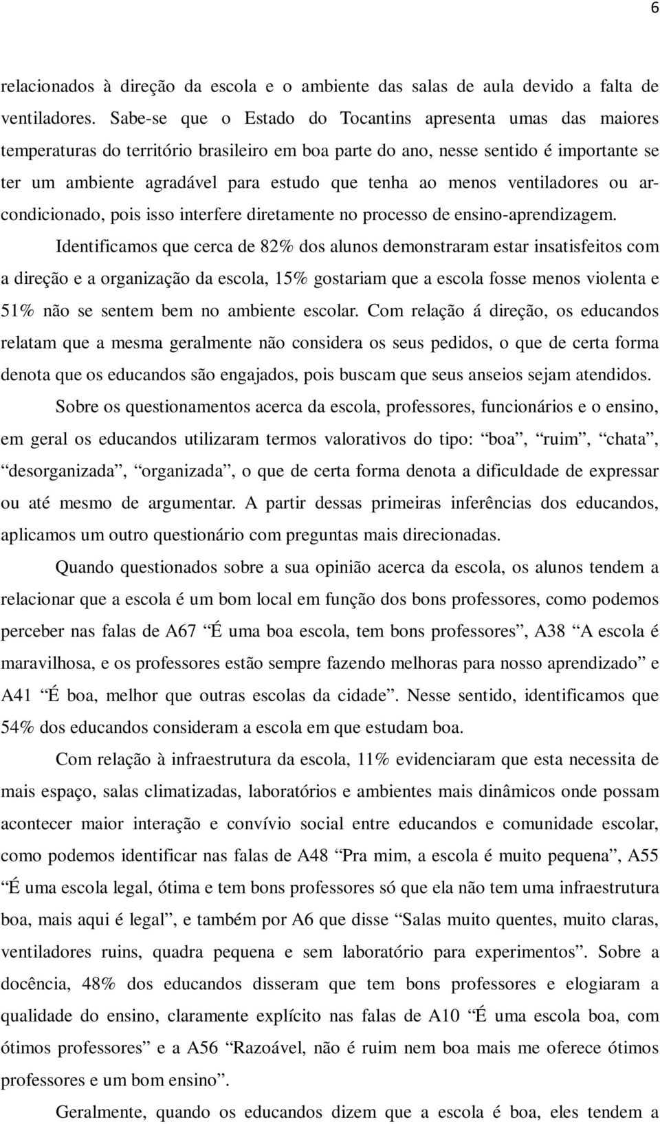 ao menos ventiladores ou arcondicionado, pois isso interfere diretamente no processo de ensino-aprendizagem.