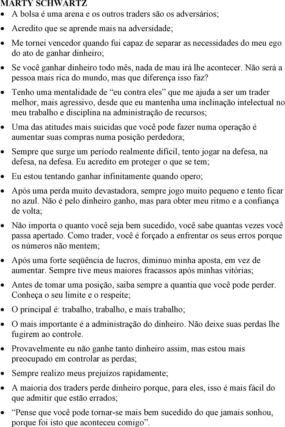 Tenho uma mentalidade de eu contra eles que me ajuda a ser um trader melhor, mais agressivo, desde que eu mantenha uma inclinação intelectual no meu trabalho e disciplina na administração de