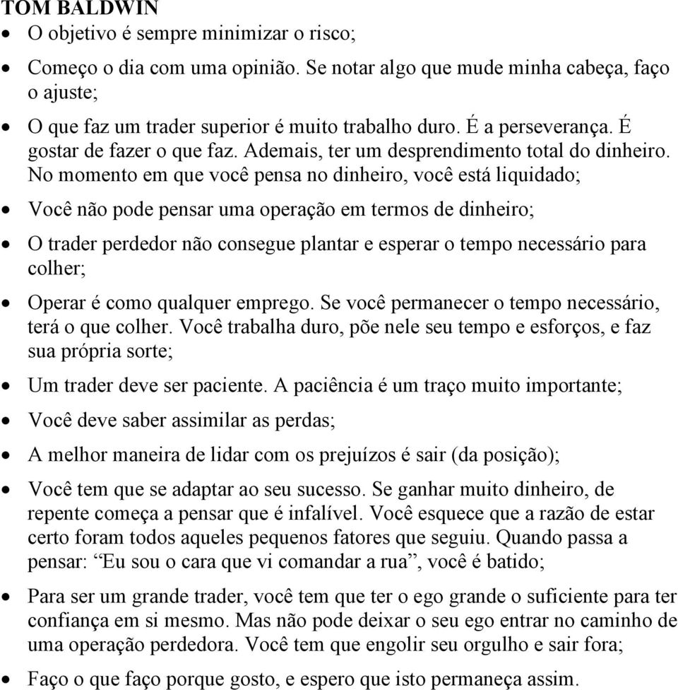 No momento em que você pensa no dinheiro, você está liquidado; Você não pode pensar uma operação em termos de dinheiro; O trader perdedor não consegue plantar e esperar o tempo necessário para