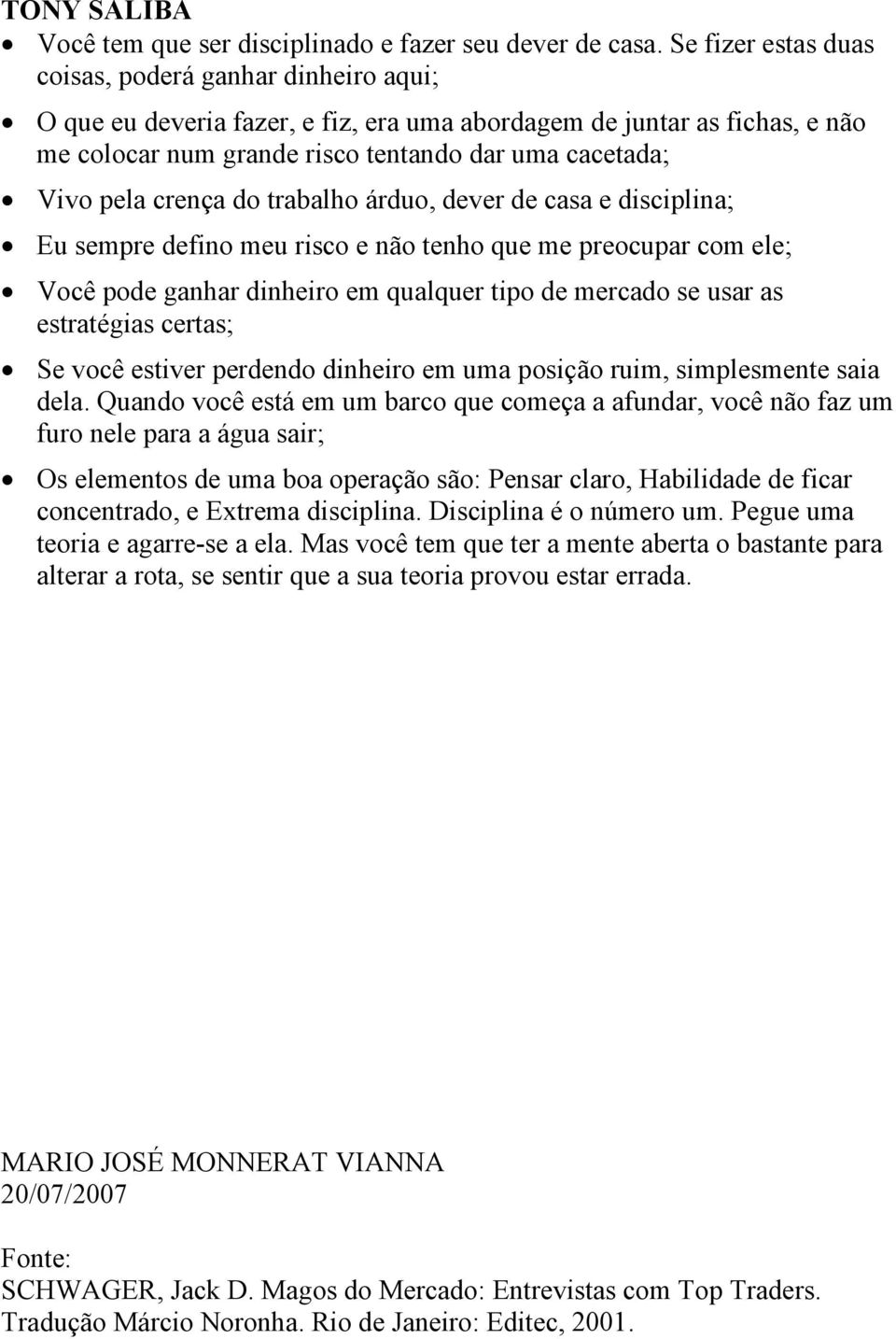 crença do trabalho árduo, dever de casa e disciplina; Eu sempre defino meu risco e não tenho que me preocupar com ele; Você pode ganhar dinheiro em qualquer tipo de mercado se usar as estratégias