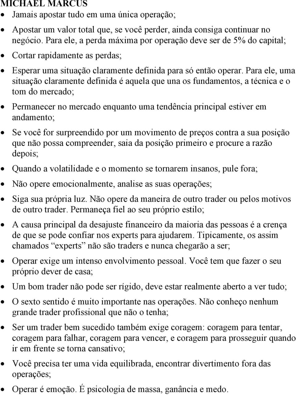 Para ele, uma situação claramente definida é aquela que una os fundamentos, a técnica e o tom do mercado; Permanecer no mercado enquanto uma tendência principal estiver em andamento; Se você for