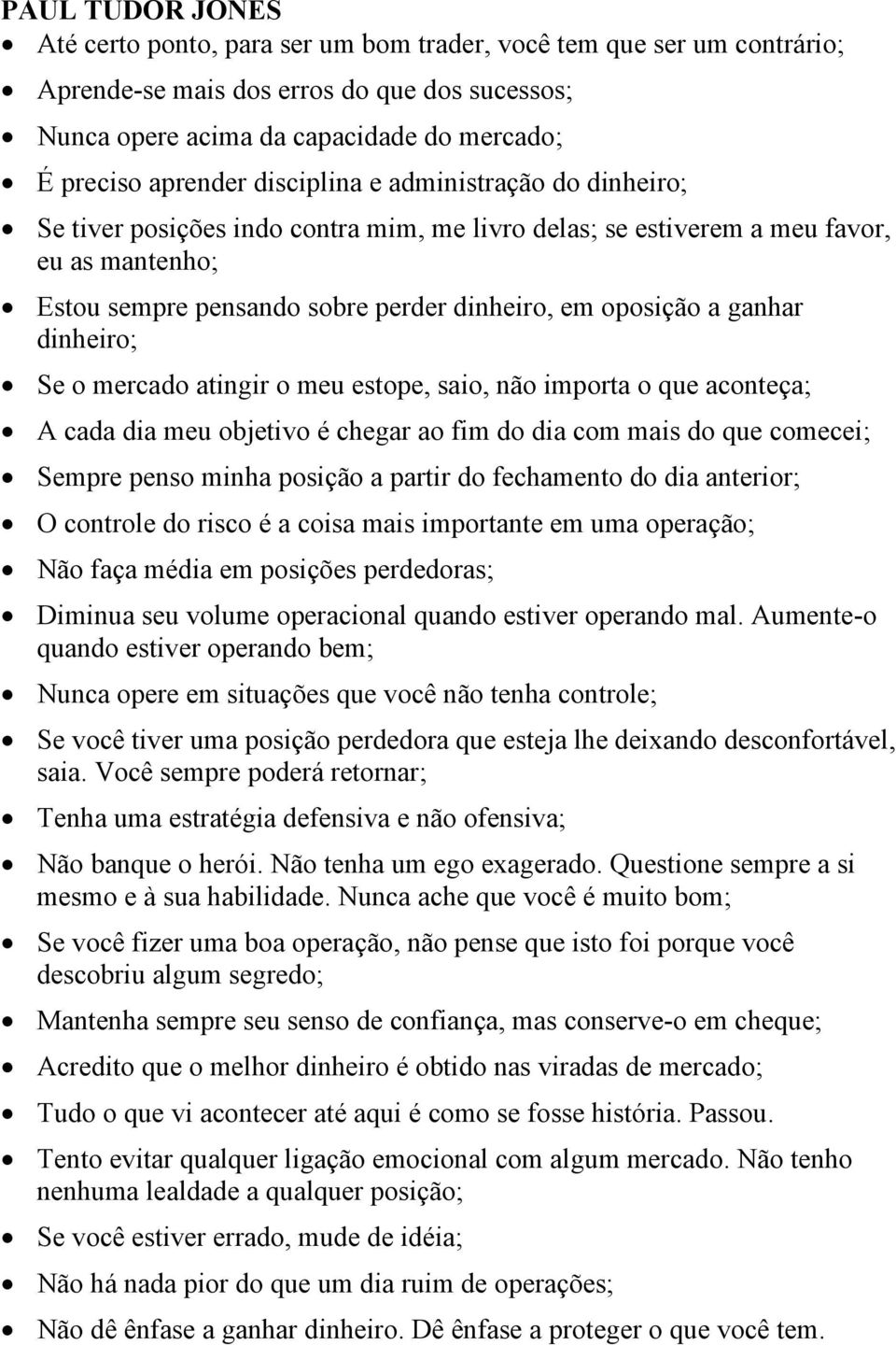 dinheiro; Se o mercado atingir o meu estope, saio, não importa o que aconteça; A cada dia meu objetivo é chegar ao fim do dia com mais do que comecei; Sempre penso minha posição a partir do