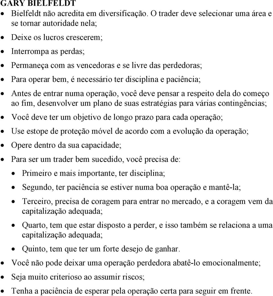 ter disciplina e paciência; Antes de entrar numa operação, você deve pensar a respeito dela do começo ao fim, desenvolver um plano de suas estratégias para várias contingências; Você deve ter um