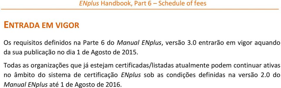 Todas as organizações que já estejam certificadas/listadas atualmente podem continuar ativas no âmbito