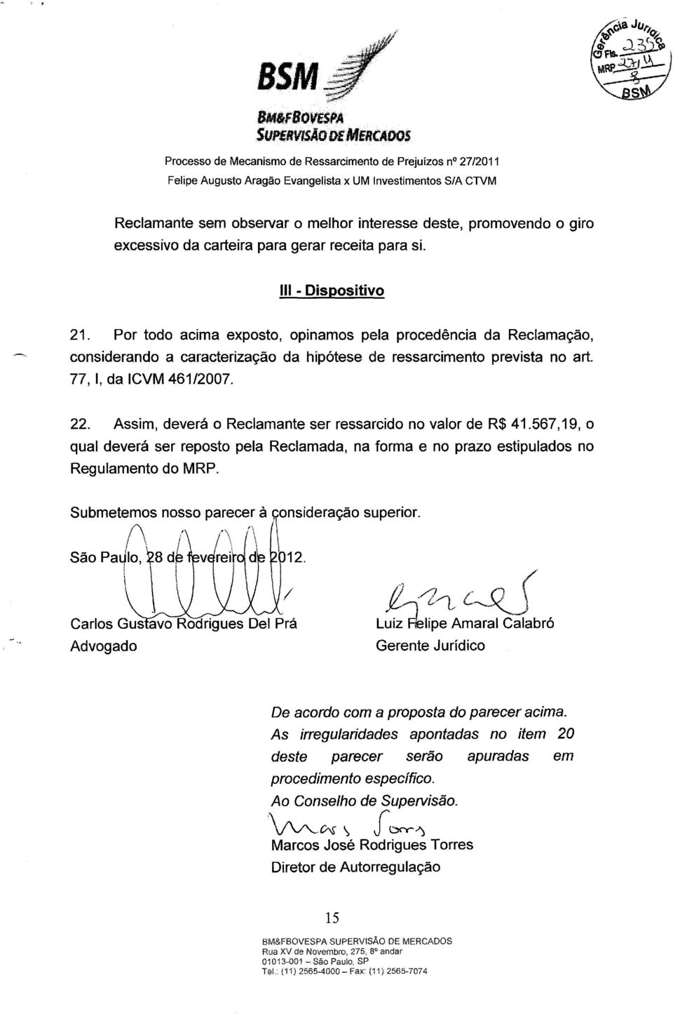 Por todo acima exposto, opinamos pela procedência da Reclamação, considerando a caracterização da hipótese de ressarcimento prevista no art. 77, I, da ICVM 461/2007. 22.