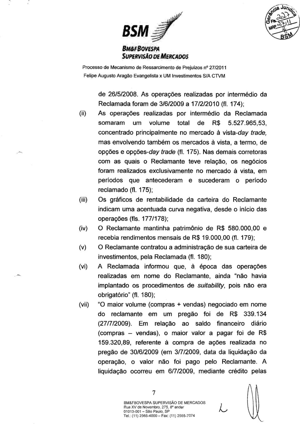 965,53, concentrado principalmente no mercado à vista-day trade, mas envolvendo também os mercados à vista, a termo, de opções e opções-day trade (fi. 175).