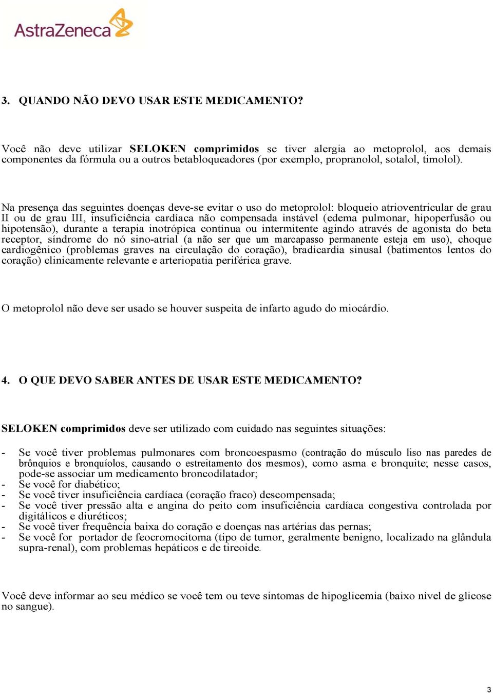 Na presença das seguintes doenças deve-se evitar o uso do metoprolol: bloqueio atrioventricular de grau II ou de grau III, insuficiência cardíaca não compensada instável (edema pulmonar, hipoperfusão