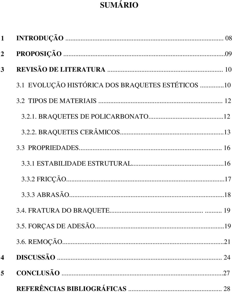 ..13 3.3 PROPRIEDADES... 16 3.3.1 ESTABILIDADE ESTRUTURAL...16 3.3.2 FRICÇÃO...17 3.3.3 ABRASÃO...18 3.4.