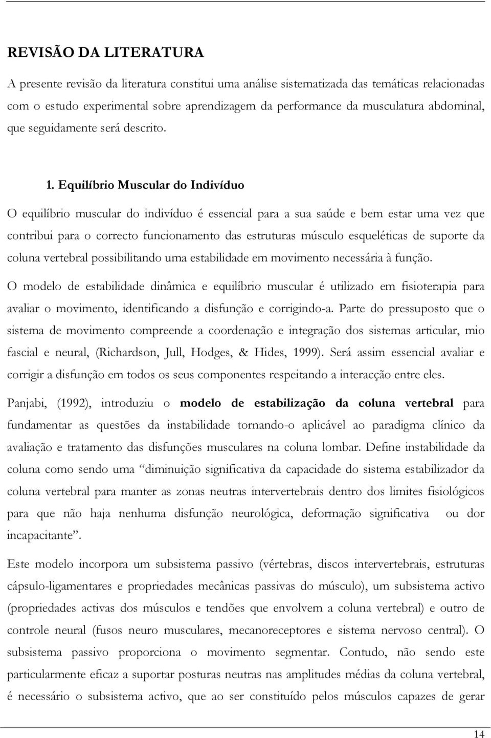 Equilíbrio Muscular do Indivíduo O equilíbrio muscular do indivíduo é essencial para a sua saúde e bem estar uma vez que contribui para o correcto funcionamento das estruturas músculo esqueléticas de