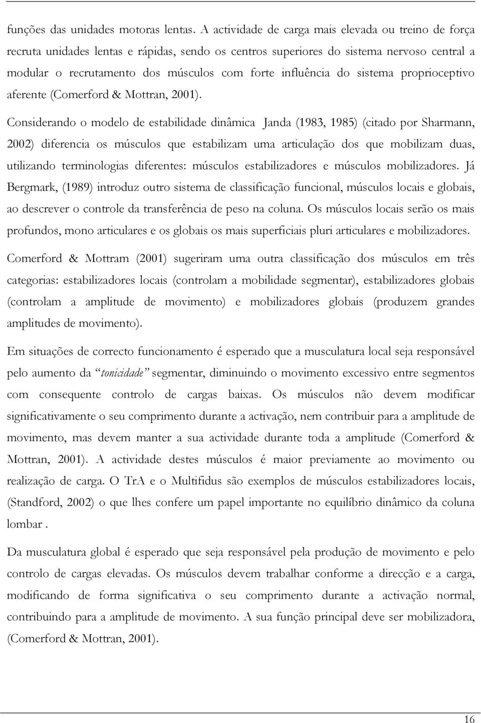 influência do sistema proprioceptivo aferente (Comerford & Mottran, 2001).