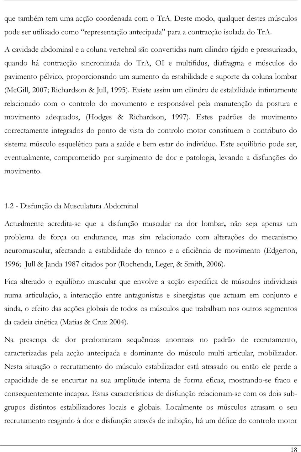 proporcionando um aumento da estabilidade e suporte da coluna lombar (McGill, 2007; Richardson & Jull, 1995).