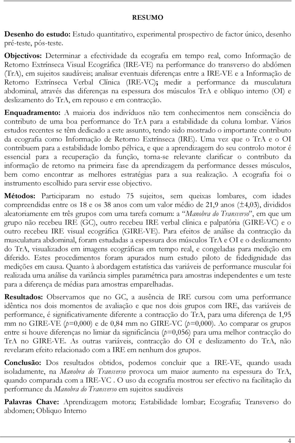 saudáveis; analisar eventuais diferenças entre a IRE-VE e a Informação de Retorno Extrínseca Verbal Clínica (IRE-VC); medir a performance da musculatura abdominal, através das diferenças na espessura