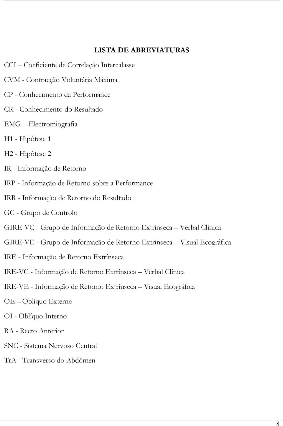 Informação de Retorno Extrínseca Verbal Clínica GIRE-VE - Grupo de Informação de Retorno Extrínseca Visual Ecográfica IRE - Informação de Retorno Extrínseca IRE-VC - Informação de Retorno