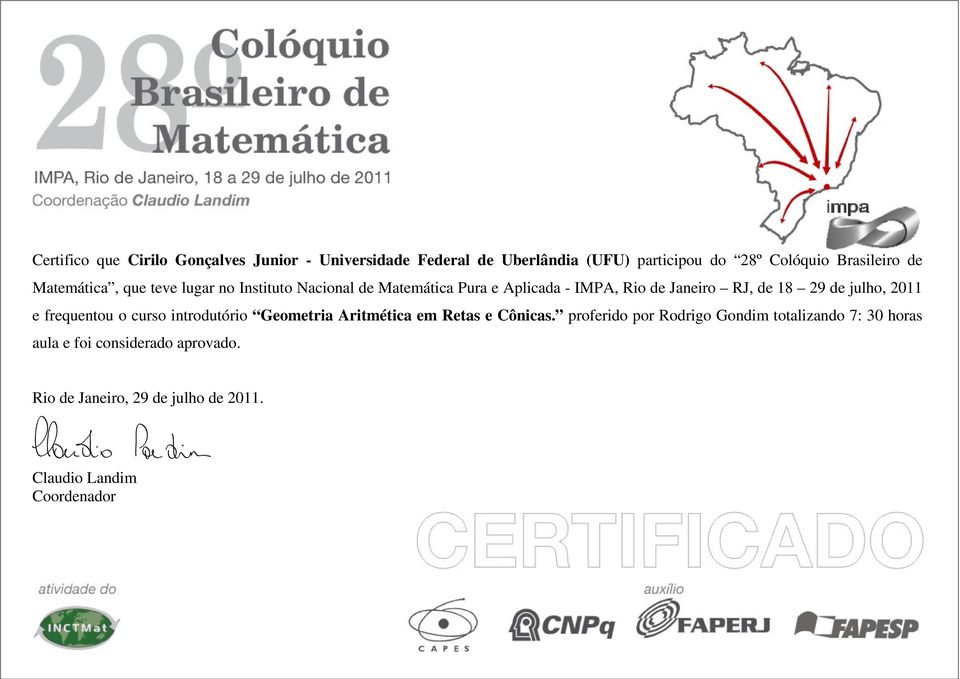 - IMPA, Rio de Janeiro RJ, de 18 29 de julho, 2011 e frequentou o curso introdutório Geometria