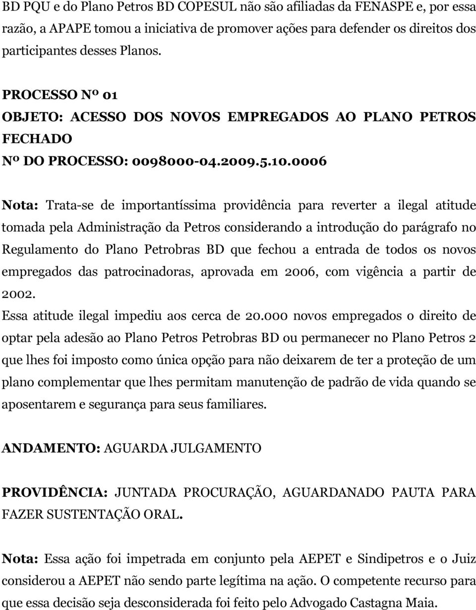 0006 Nota: Trata-se de importantíssima providência para reverter a ilegal atitude tomada pela Administração da Petros considerando a introdução do parágrafo no Regulamento do Plano Petrobras BD que