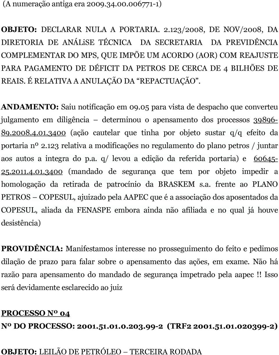 123/2008, DE NOV/2008, DA DIRETORIA DE ANÁLiSE TÉCNICA DA SECRETARIA DA PREVIDÊNCIA COMPLEMENTAR DO MPS, QUE IMPÕE UM ACORDO (AOR) COM REAJUSTE PARA PAGAMENTO DE DÉFICIT DA PETROS DE CERCA DE 4