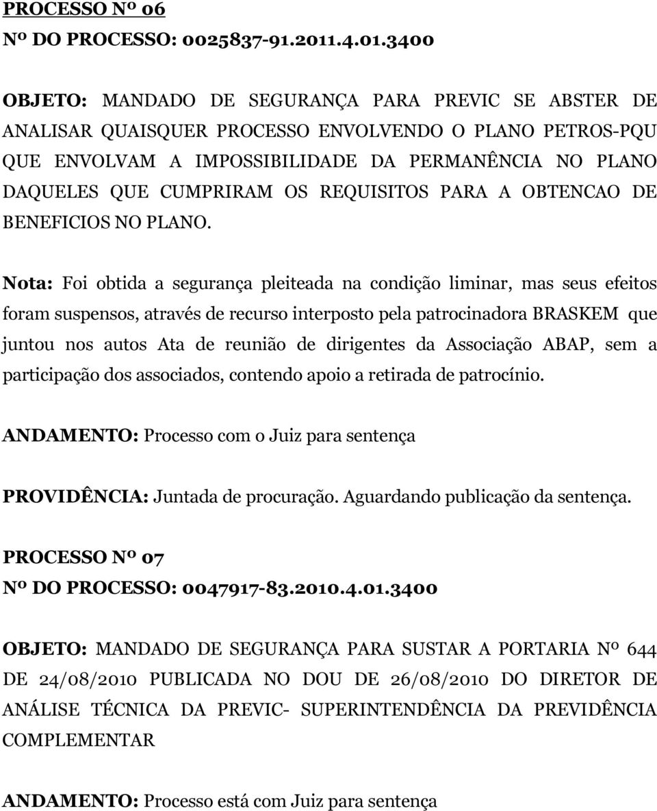 3400 OBJETO: MANDADO DE SEGURANÇA PARA PREVIC SE ABSTER DE ANALISAR QUAISQUER PROCESSO ENVOLVENDO O PLANO PETROS-PQU QUE ENVOLVAM A IMPOSSIBILIDADE DA PERMANÊNCIA NO PLANO DAQUELES QUE CUMPRIRAM OS