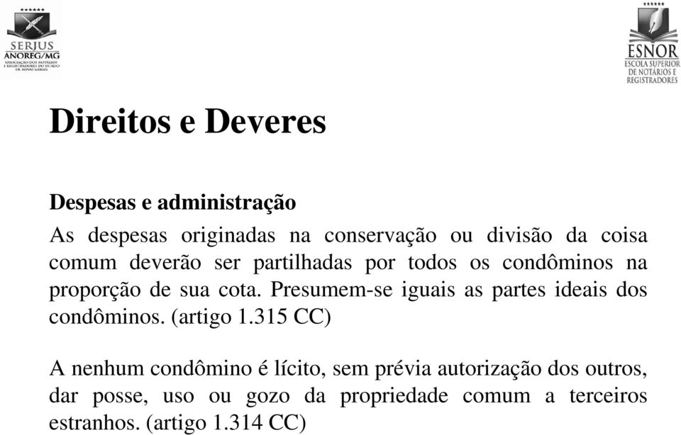 Presumem-se iguais as partes ideais dos condôminos. (artigo 1.