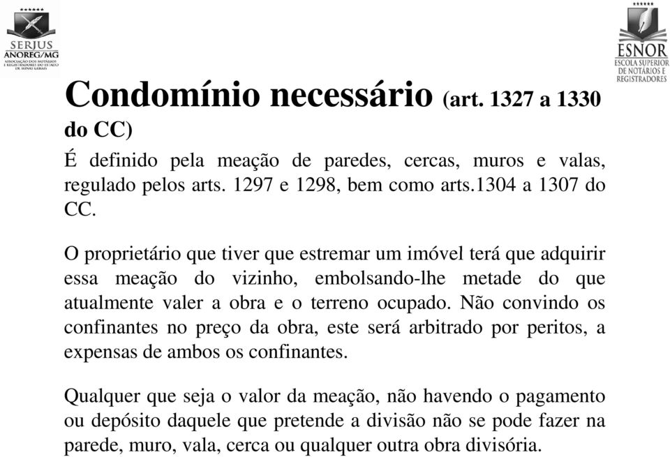 O proprietário que tiver que estremar um imóvel terá que adquirir essa meação do vizinho, embolsando-lhe metade do que atualmente valer a obra e o terreno