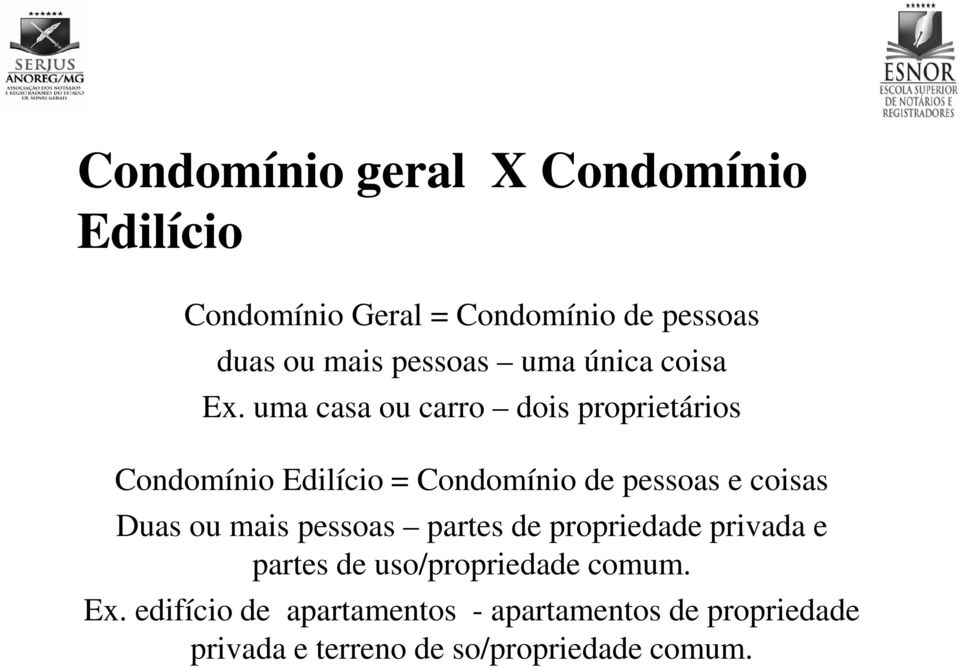 uma casa ou carro dois proprietários Condomínio Edilício = Condomínio de pessoas e coisas Duas ou