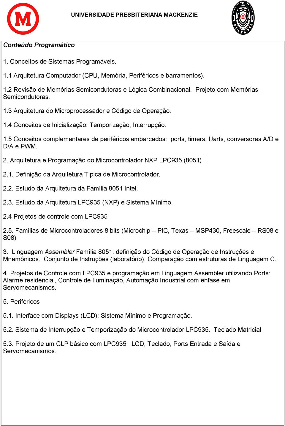 2. Arquitetura e Programação do Microcontrolador NXP LPC935 (8051) 2.1. Definição da Arquitetura Típica de Microcontrolador. 2.2. Estudo da Arquitetura da Família 8051 Intel. 2.3. Estudo da Arquitetura LPC935 (NXP) e Sistema Mínimo.