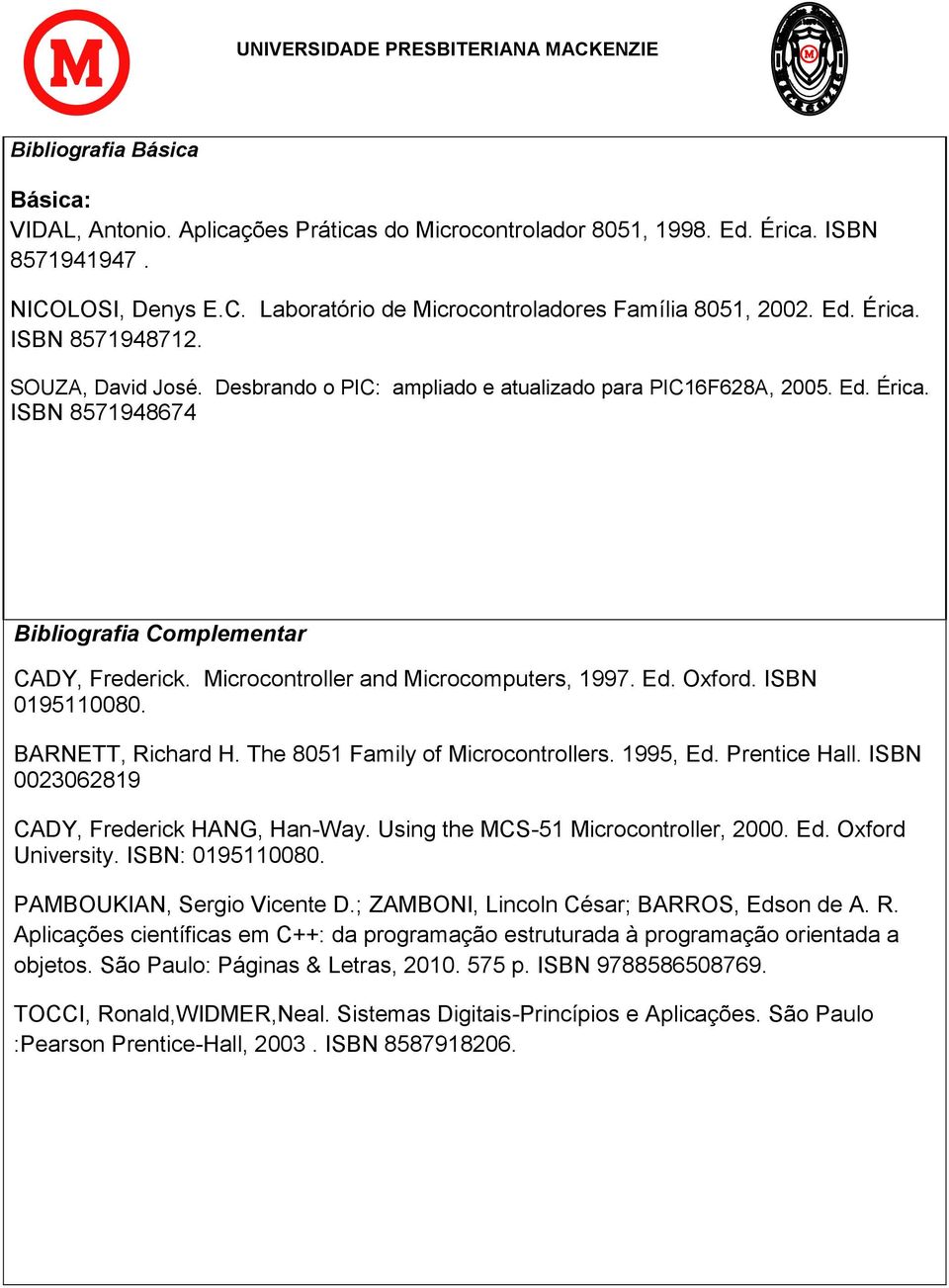 Microcontroller and Microcomputers, 1997. Ed. Oxford. ISBN 0195110080. BARNETT, Richard H. The 8051 Family of Microcontrollers. 1995, Ed. Prentice Hall. ISBN 0023062819 CADY, Frederick HANG, Han-Way.