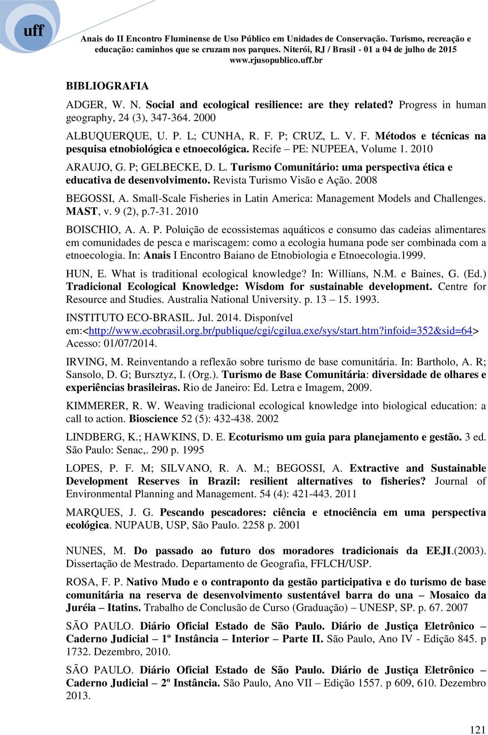 Revista Turismo Visão e Ação. 2008 BEGOSSI, A. Small-Scale Fisheries in Latin America: Management Models and Challenges. MAST, v. 9 (2), p.7-31. 2010 BOISCHIO, A. A. P.