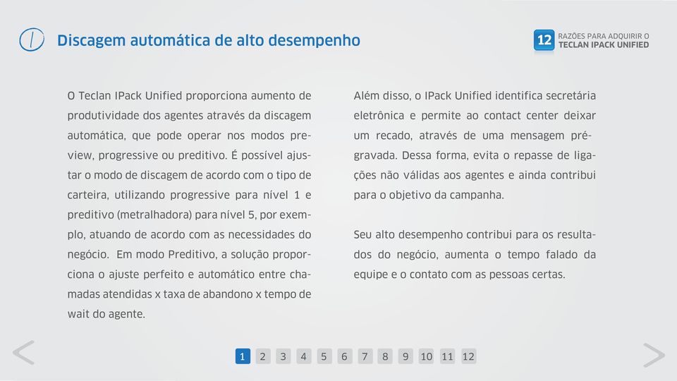 É possível ajustar o modo de discagem de acordo com o tipo de carteira, utilizando progressive para nível 1 e Além disso, o IPack Unified identifica secretária eletrônica e permite ao contact center