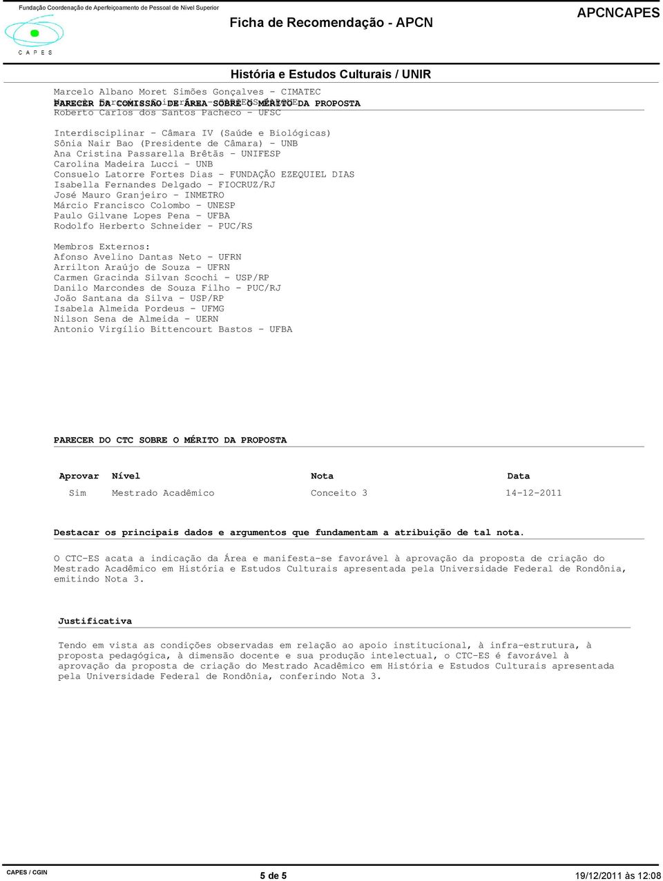 Latorre Fortes Dias - FUNDAÇÃO EZEQUIEL DIAS Isabella Fernandes Delgado - FIOCRUZ/RJ José Mauro Granjeiro - INMETRO Márcio Francisco Colombo - UNESP Paulo Gilvane Lopes Pena - UFBA Rodolfo Herberto