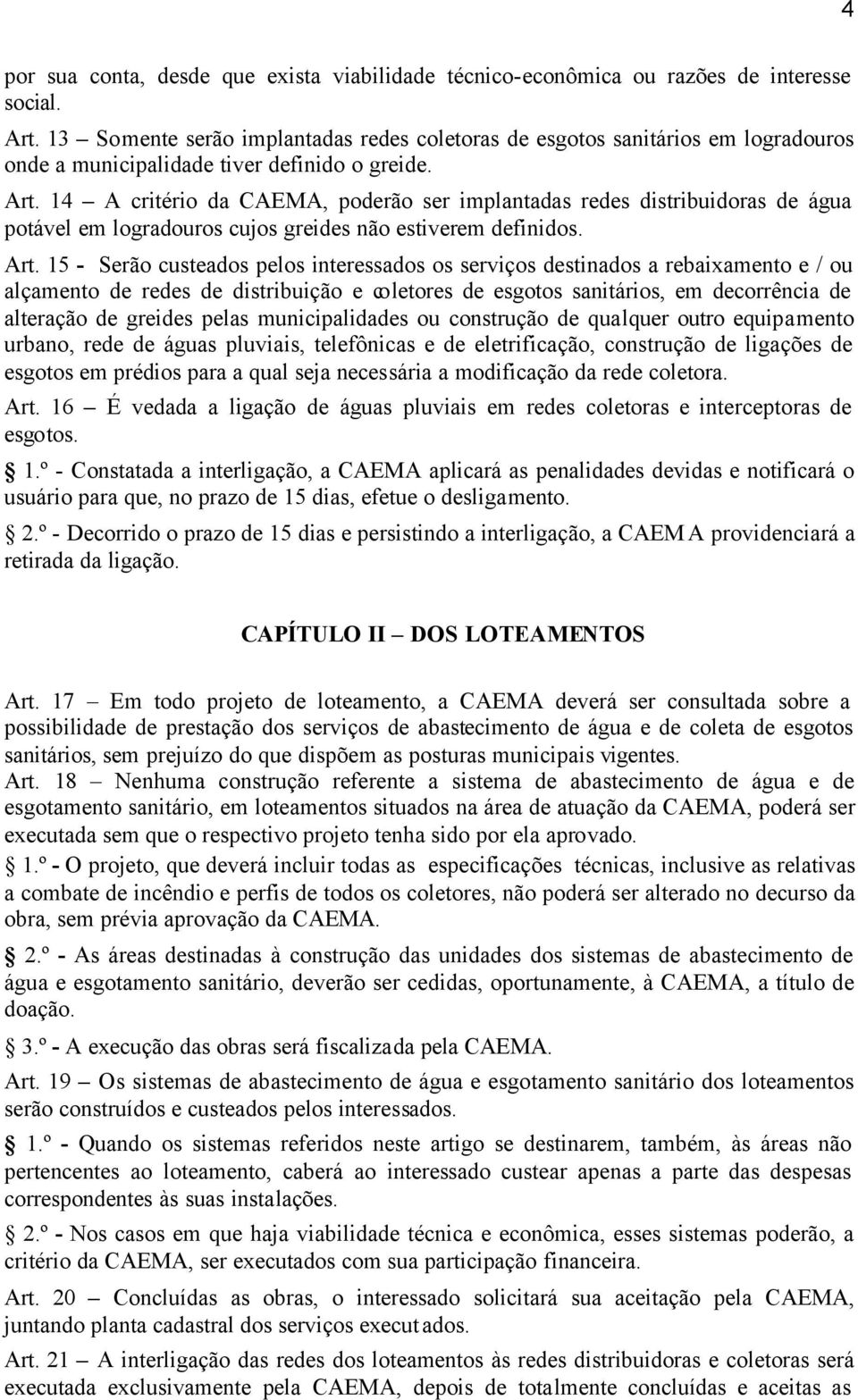 14 A critério da CAEMA, poderão ser implantadas redes distribuidoras de água potável em logradouros cujos greides não estiverem definidos. Art.