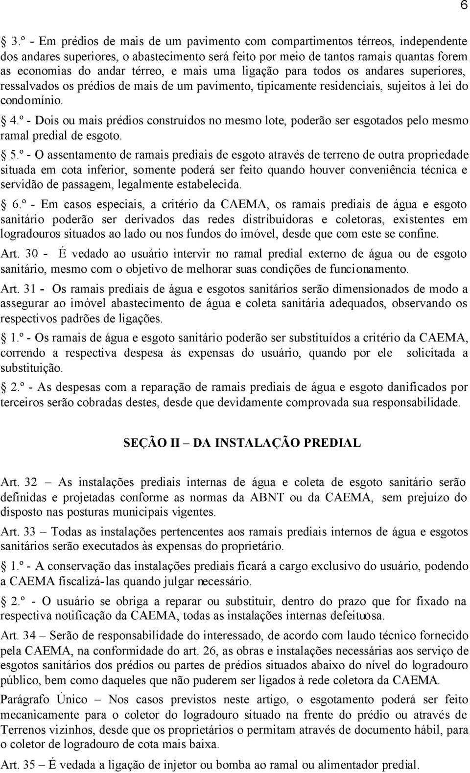 º - Dois ou mais prédios construídos no mesmo lote, poderão ser esgotados pelo mesmo ramal predial de esgoto. 5.