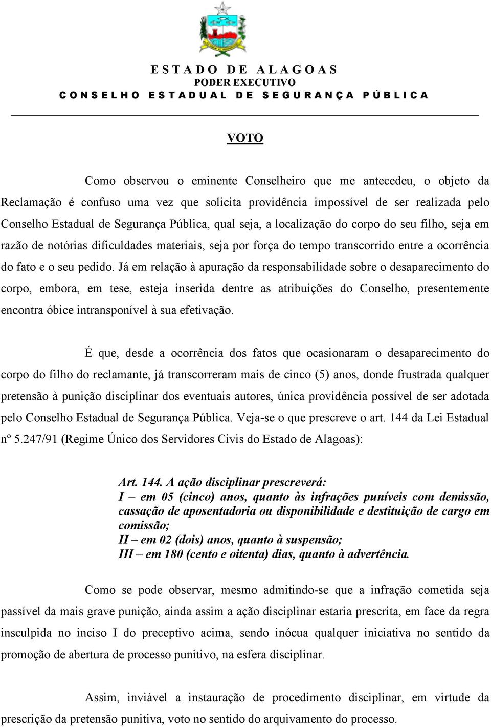 Já em relação à apuração da responsabilidade sobre o desaparecimento do corpo, embora, em tese, esteja inserida dentre as atribuições do Conselho, presentemente encontra óbice intransponível à sua