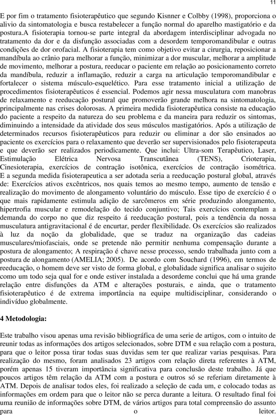 A fisioterapia tem como objetivo evitar a cirurgia, reposicionar a mandíbula ao crânio para melhorar a função, minimizar a dor muscular, melhorar a amplitude de movimento, melhorar a postura,