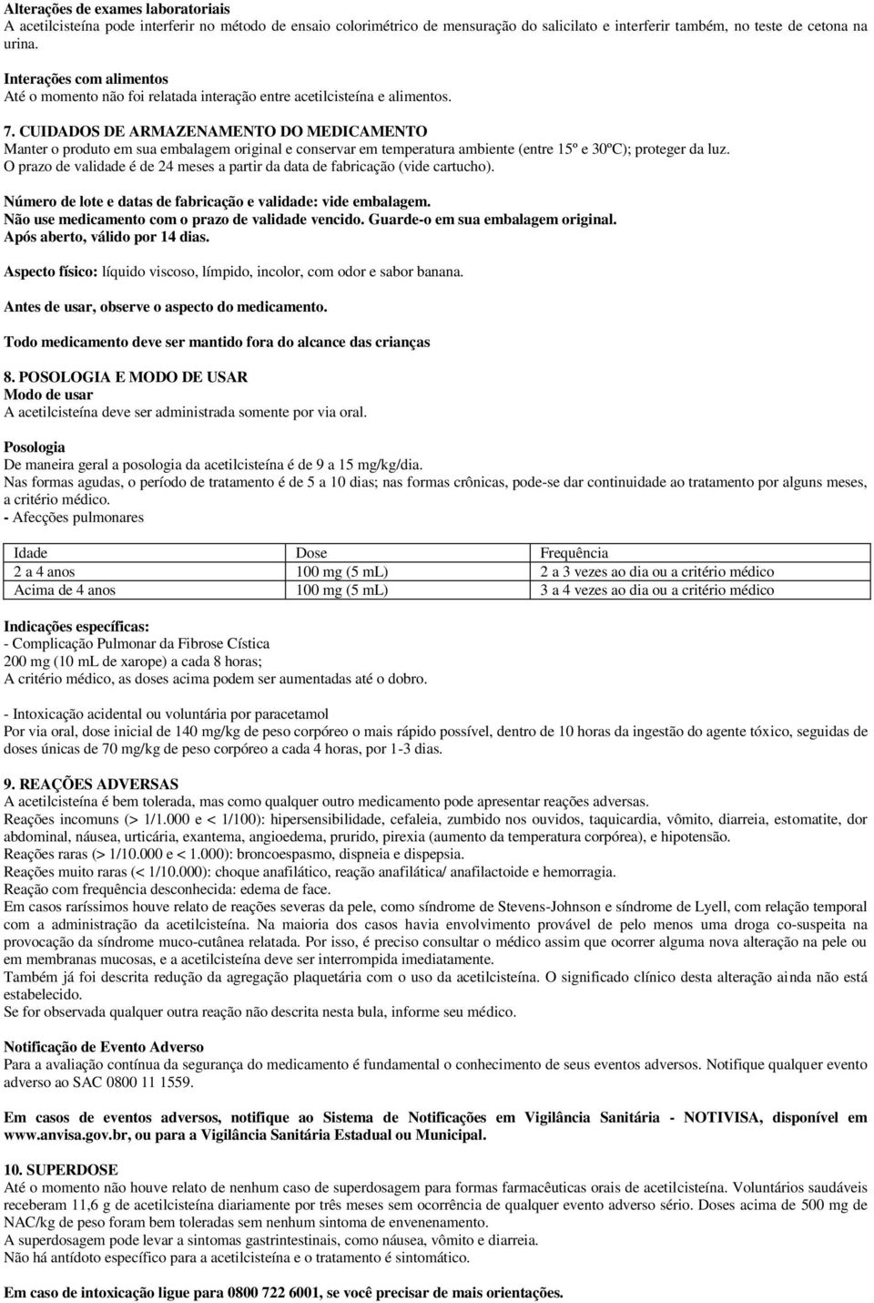 CUIDADOS DE ARMAZENAMENTO DO MEDICAMENTO Manter o produto em sua embalagem original e conservar em temperatura ambiente (entre 15º e 30ºC); proteger da luz.