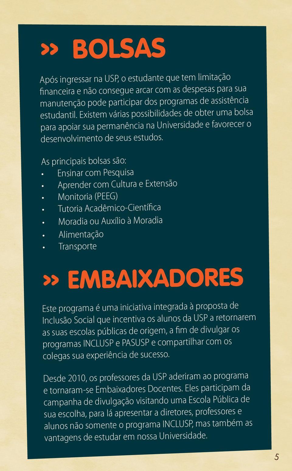 As principais bolsas são: Ensinar com Pesquisa Aprender com Cultura e Extensão Monitoria (PEEG) Tutoria Acadêmico-Científica Moradia ou Auxílio à Moradia Alimentação Transporte» EMBAIXADORES Este