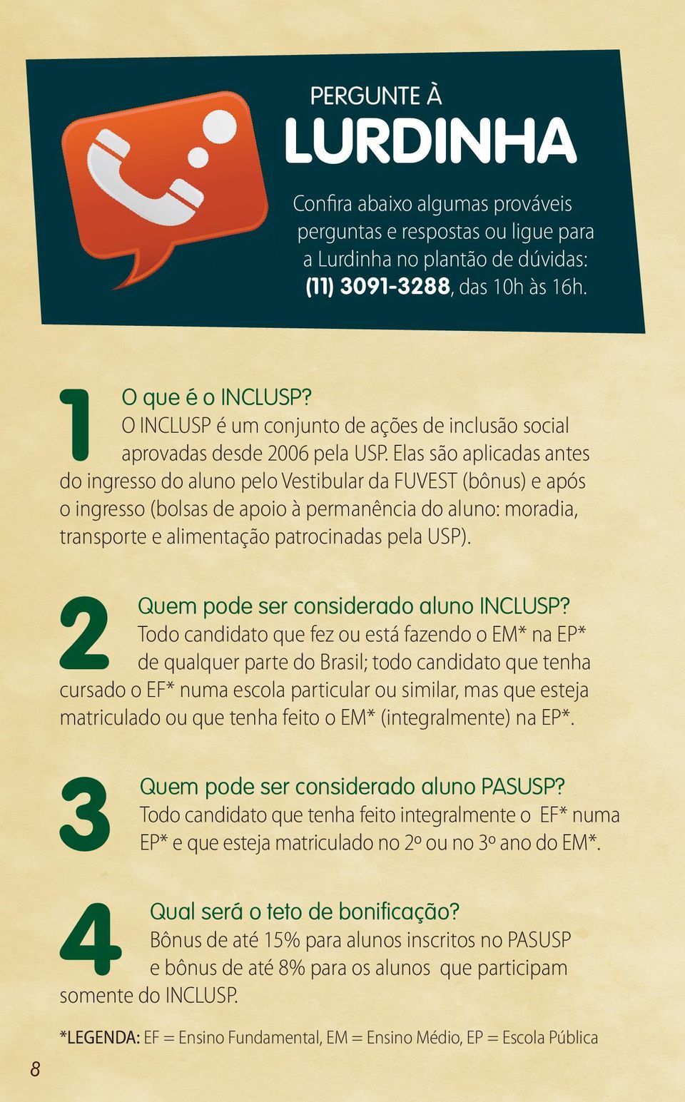 Elas são aplicadas antes do ingresso do aluno pelo Vestibular da FUVEST (bônus) e após o ingresso (bolsas de apoio à permanência do aluno: moradia, transporte e alimentação patrocinadas pela USP).