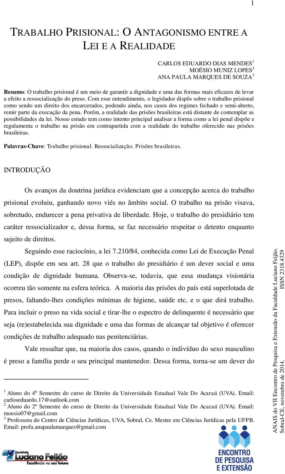 Com esse entendimento, o legislador dispôs sobre o trabalho prisional como sendo um direito dos encarcerados, podendo ainda, nos casos dos regimes fechado e semi-aberto, remir parte da execução da